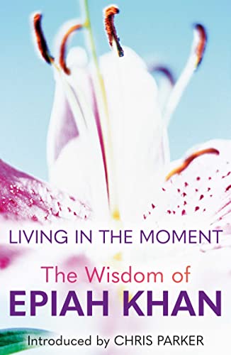 Living in the Moment: The Wisdom of Epiah Khan