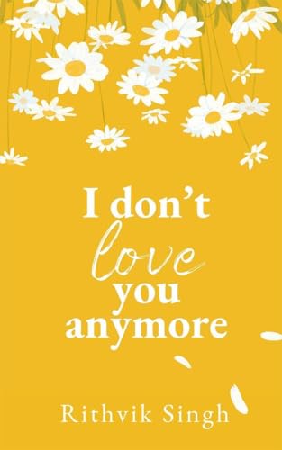 I Don't Love You Anymore by Ritvik Singh